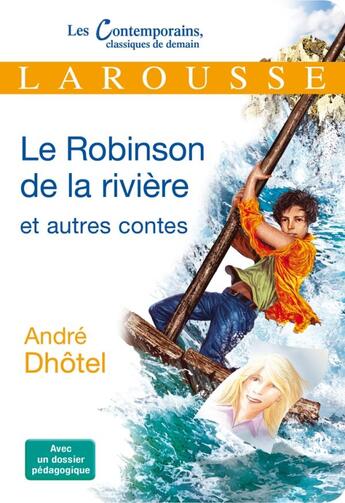 Couverture du livre « Le Robinson de la rivière et autres contes » de Andre Dhotel aux éditions Larousse