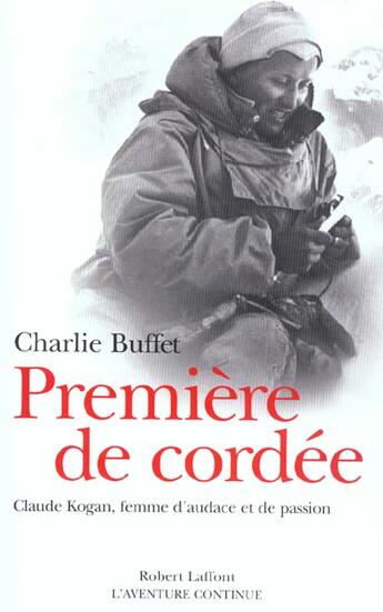 Couverture du livre « Première de cordée Claude Kogan, femme d'audace et de passion » de Charlie Buffet aux éditions Robert Laffont