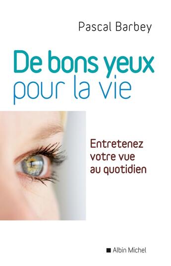 Couverture du livre « De bon yeux pour la vie ; entretenez votre vue au quotidien » de Pascal Barbey aux éditions Albin Michel