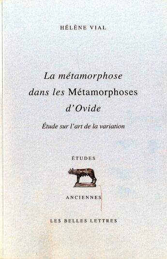 Couverture du livre « La métamorphose dans les métamorphoses d'Ovide ; étude sur l'art de la variation » de Helene Vial aux éditions Belles Lettres