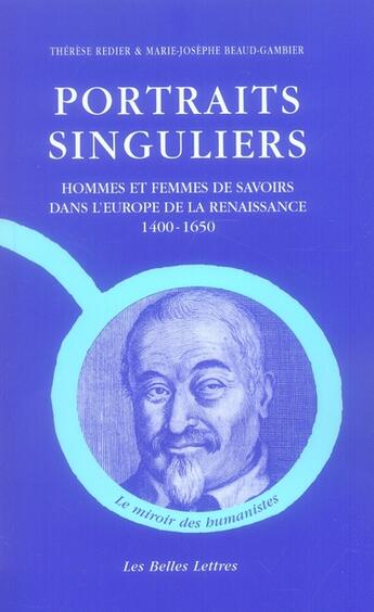 Couverture du livre « Portraits Singuliers : Hommes et femmes de savoirs dans l'Europe de la Renaissance » de Marie-Josèphe Beaud-Gambier et Thérèse Redier aux éditions Belles Lettres