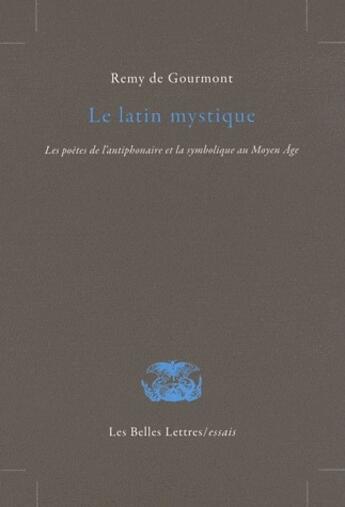 Couverture du livre « Le latin mystique ; les poésies de l'antiphonaire et la symbolique au moyen âge » de Remy De Gourmont aux éditions Belles Lettres