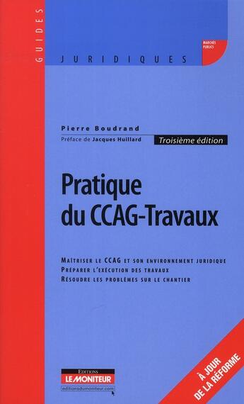 Couverture du livre « Pratique du CCAG ; travaux (3e édition) » de Pierre Boudrand aux éditions Le Moniteur