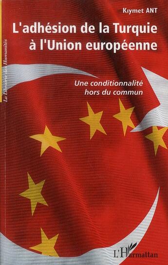 Couverture du livre « L'adhésion de la Turquie à l'Union européenne ; une conditionnalité hors du commun » de Kiymet Ant aux éditions L'harmattan