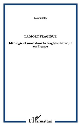 Couverture du livre « La mort tragique - ideologie et mort dans la tragedie baroque en france » de Essam Safty aux éditions Editions L'harmattan