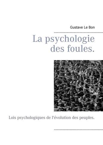 Couverture du livre « La psychologie des foules ; lois psychologiques de l'évolution des peuples » de Gustave Le Bon aux éditions Books On Demand