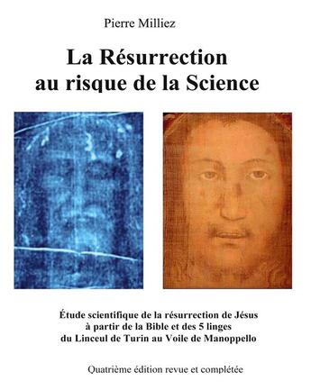 Couverture du livre « La résurrection au risque de la Science : étude historique et scientifique des cinq linges, sur la mort et la résurrection de Jésus, du Linceul de Turin au Voile de Manoppello » de Pierre Milliez aux éditions Books On Demand