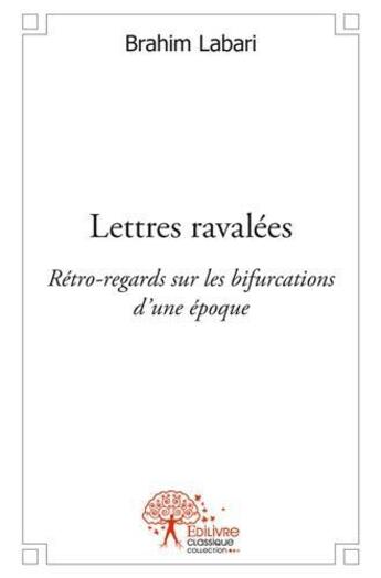 Couverture du livre « Lettres ravalees - retro-regards sur les bifurcations d une epoque » de Brahim Labari aux éditions Edilivre