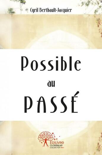 Couverture du livre « Possible au passe » de Berthault-Jacquier C aux éditions Edilivre