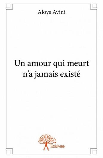 Couverture du livre « Un amour qui meurt n'a jamais existé » de Avini Aloys aux éditions Edilivre