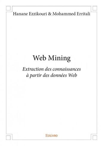 Couverture du livre « Web mining ; extraction des connaissances à partir des données du web » de Mohammed Erritali et Hanane Ezzikouri aux éditions Edilivre