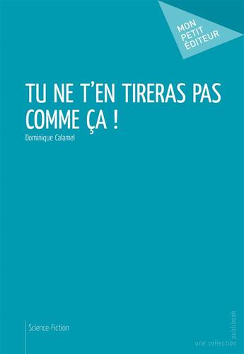 Couverture du livre « Tu ne t'en tireras pas comme ça ! » de Dominique Calamel aux éditions Publibook