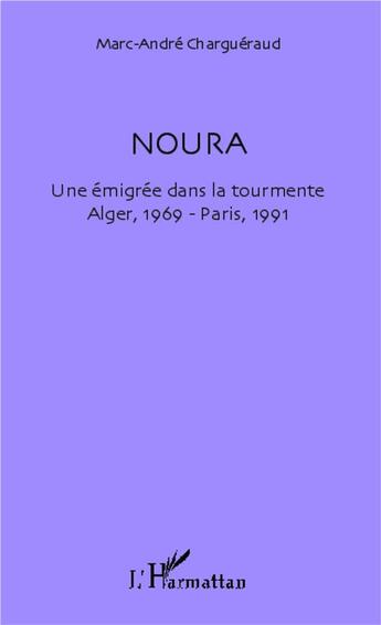 Couverture du livre « Noura, une emigrée dans la tourmente ; Alger 1969 - Paris 1991 » de Marc-Andre Chargueraud aux éditions L'harmattan