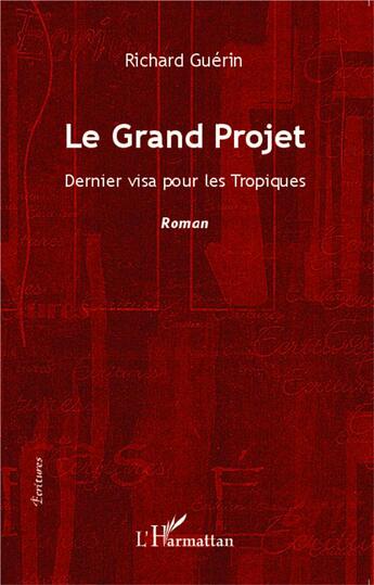 Couverture du livre « Le Grand Projet : Dernier visa pour les Tropiques - Roman » de Richard Guerin aux éditions L'harmattan