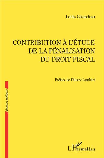 Couverture du livre « Contribution à l'étude de la pénalisation du droit fiscal » de Lolita Girondeau aux éditions L'harmattan