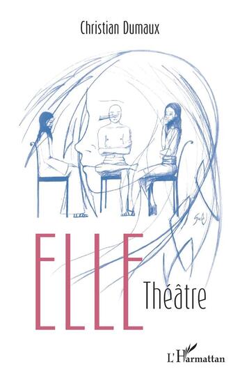 Couverture du livre « Elle, théâtre » de Christian Dumaux aux éditions L'harmattan