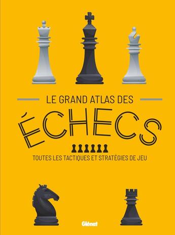 Couverture du livre « Le grand atlas des échecs ; toutes les tactiques et stratégies de jeu » de  aux éditions Glenat