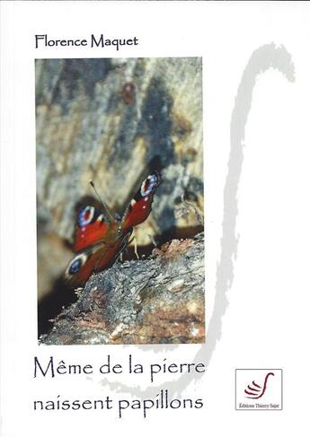 Couverture du livre « Même de la pierre naissent des papillons » de Florence Maquet aux éditions Thierry Sajat