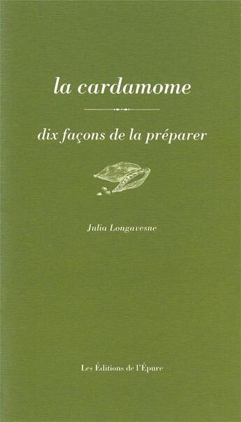 Couverture du livre « Dix façons de le préparer : la cardamome » de Julia Longavesne aux éditions Les Editions De L'epure