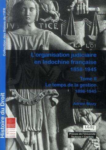 Couverture du livre « L'organisation judiciaire en Indochine française, 1858-1945 t.2 ; le temps de la gestion 1898-1945 » de Adrien Blazy aux éditions Ifr