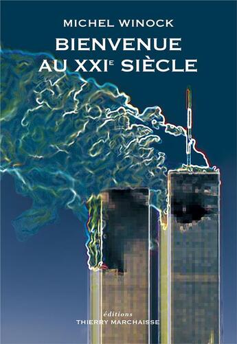 Couverture du livre « Bienvenue au XXIe siècle » de Michel Winock aux éditions Thierry Marchaisse