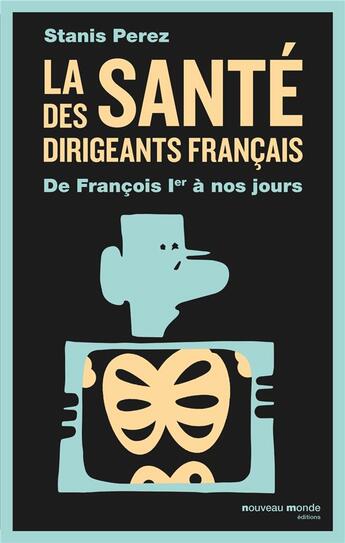 Couverture du livre « La santé des dirigeants français ; de François Ier à nos jours » de Stanis Perez aux éditions Nouveau Monde