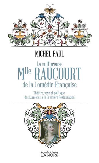 Couverture du livre « La sulfureuse Mlle Raucourt de la Comédie française : théâtre, sexe et politique des Lumières à la Première Restauration » de Michel Faul aux éditions Lanore