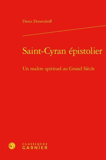 Couverture du livre « Saint-Cyran épistolier : un maître spirituel au Grand Siècle » de Denis Donetzkoff aux éditions Classiques Garnier