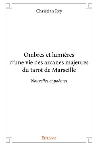 Couverture du livre « Ombres et lumieres d'une vie des arcanes majeures du tarot de marseille » de Christian Rey aux éditions Edilivre