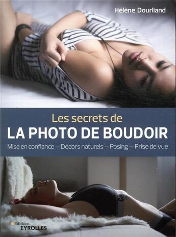 Couverture du livre « Les secrets de la photo de boudoir ; mise en confiance, décors naturels, posing, prise de vue » de Helene Dourliand aux éditions Eyrolles