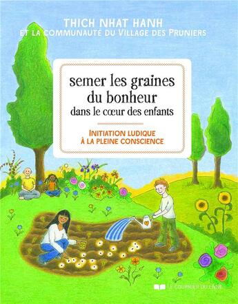 Couverture du livre « Semer les graines du bonheur dans le coeur des enfants ; initiation ludique à la pleine conscience » de Nhat Hanh et Collectif aux éditions Courrier Du Livre