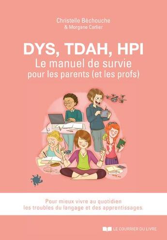 Couverture du livre « DYS, TDAH, HPI, le manuel de survie pour les parents (et les profs) » de Christelle Bechouche et Morgane Carlier aux éditions Courrier Du Livre