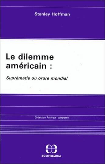 Couverture du livre « Le dilemne américain ; suprématie ou ordre mondial » de Stanley Hoffmann aux éditions Economica