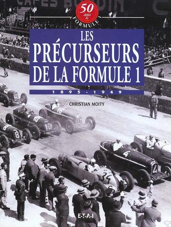 Couverture du livre « 50 ans de formule 1 - t06 - les precurseurs de la formule 1 - 1895-1949 » de Christian Moity aux éditions Etai