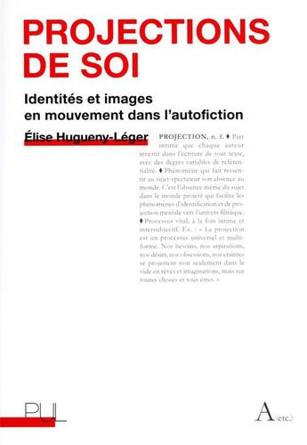 Couverture du livre « Projections de soi : identités et images en mouvement dans l'autofiction » de Elise Hugueny-Léger aux éditions Pu De Lyon