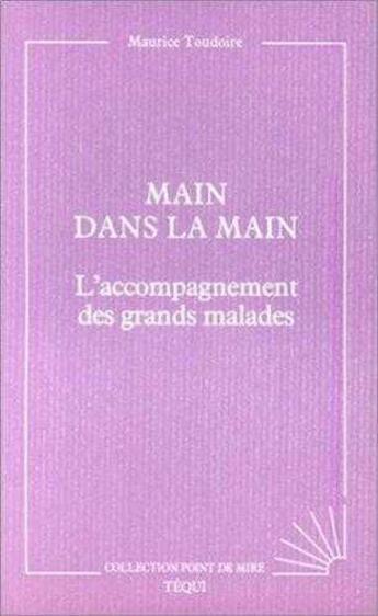 Couverture du livre « Main dans la main - l'accompagnement des grands malades » de Maurice Toudoire aux éditions Tequi