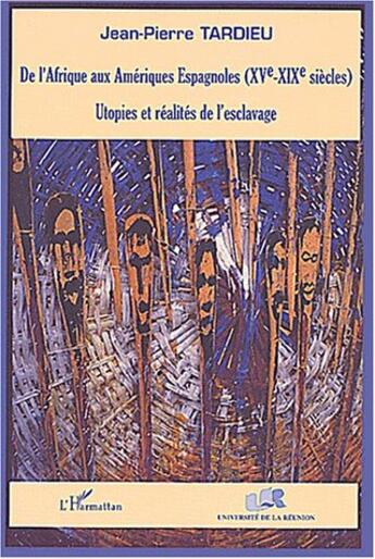 Couverture du livre « De l'afrique aux ameriques espagnoles (xve-xixe siecles) - utopies et realites de l'esclavage » de Jean-Pierre Tardieu aux éditions L'harmattan