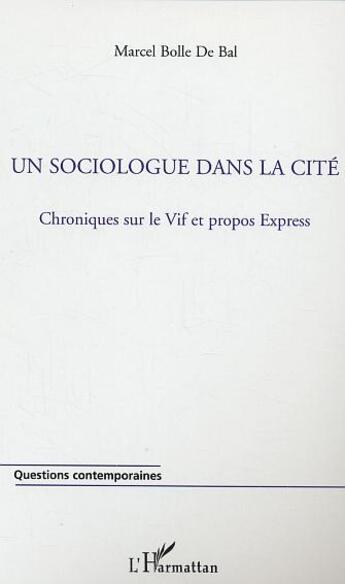 Couverture du livre « Un sociologue dans la cite - chroniques sur le vif et propos express » de Marcel Bolle De Bal aux éditions L'harmattan