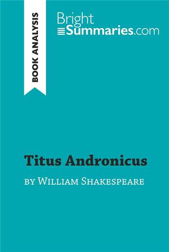 Couverture du livre « Titus Andronicus by William Shakespeare (Book Analysis) : Detailed Summary, Analysis and Reading Guide » de Bright Summaries aux éditions Brightsummaries.com