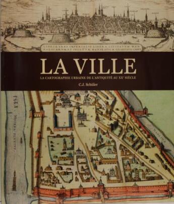 Couverture du livre « La ville ; la cartographie urbaine de l'antiquité au XX siècle » de Chris Schuler aux éditions Place Des Victoires