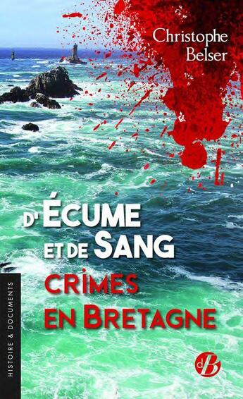 Couverture du livre « D'écume et de sang : crimes en Bretagne » de Christophe Belser aux éditions De Boree