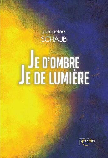 Couverture du livre « Je d'ombre, je de lumière » de Jacqueline Schaub aux éditions Persee