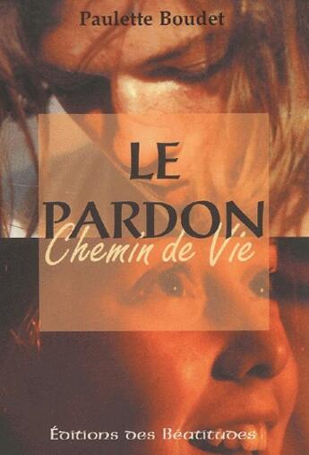 Couverture du livre « Le pardon, chemin de vie » de Paulette Boudet aux éditions Des Beatitudes