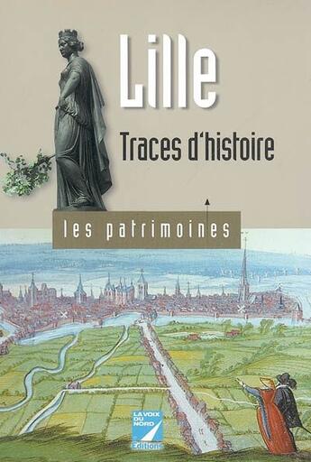 Couverture du livre « Lille ; traces d'histoires » de Jean-Marie Duhamel aux éditions La Voix Du Nord