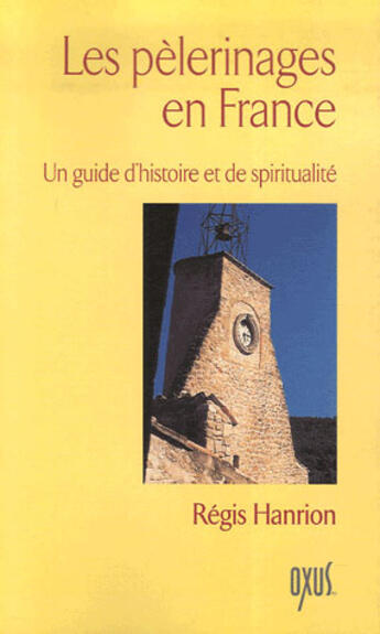 Couverture du livre « Les pèlerinages en france ; un guide d'histoire et de spiritualité » de Regis Hanrion aux éditions Oxus