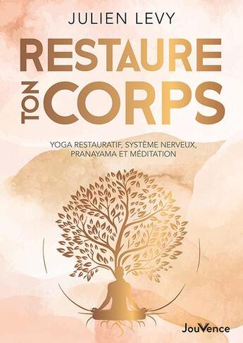 Couverture du livre « Restaure ton corps : Yoga restauratif, système nerveux, pranayama et méditation » de Julien Levy aux éditions Jouvence