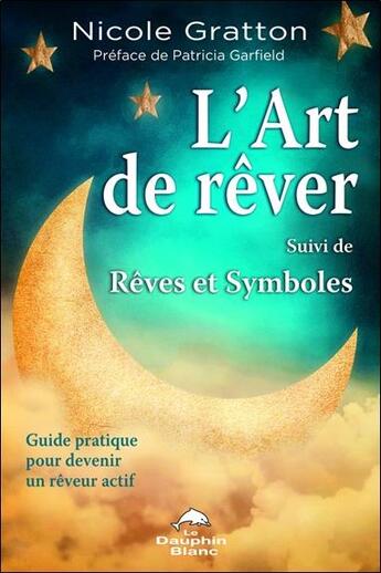 Couverture du livre « L'art de rêver ; rêves et symboles ; guide pratique pour devenir un rêveur actif » de Nicole Gratton aux éditions Dauphin Blanc