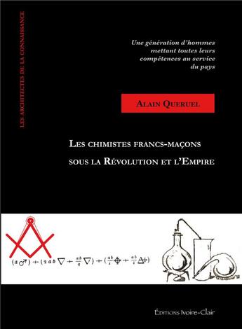 Couverture du livre « Les chimistes francs-macons sous la revolution et l'empire » de Alain Queruel aux éditions Ivoire Clair