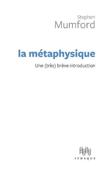 Couverture du livre « Une brève introduction à la métaphysique » de Stephen Mumford aux éditions Ithaque