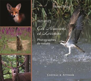 Couverture du livre « CES ALSACIENS ET LORRAINS - 1921/2023 : PHOTOGRAPHES DE NATURE » de Michel Gissy aux éditions Chateau Et Attinger